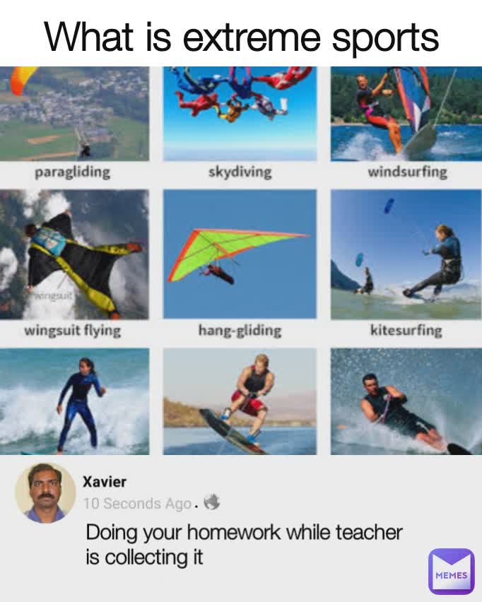 What is extreme sports Doing your homework while teacher is collecting it