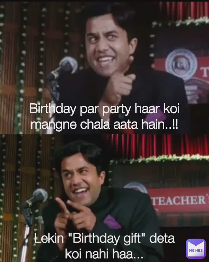 Birthday par party haar koi mangne chala aata hain..!! Lekin "Birthday gift" deta koi nahi haa...