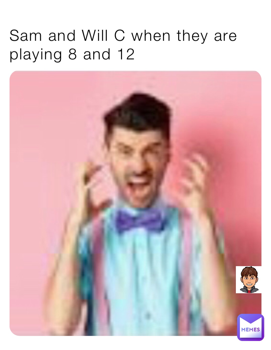 Sam and Will C when they are playing 8 and 12