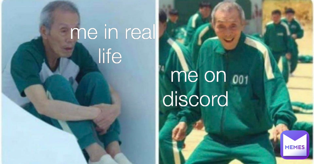 me on discord  me in real life 
