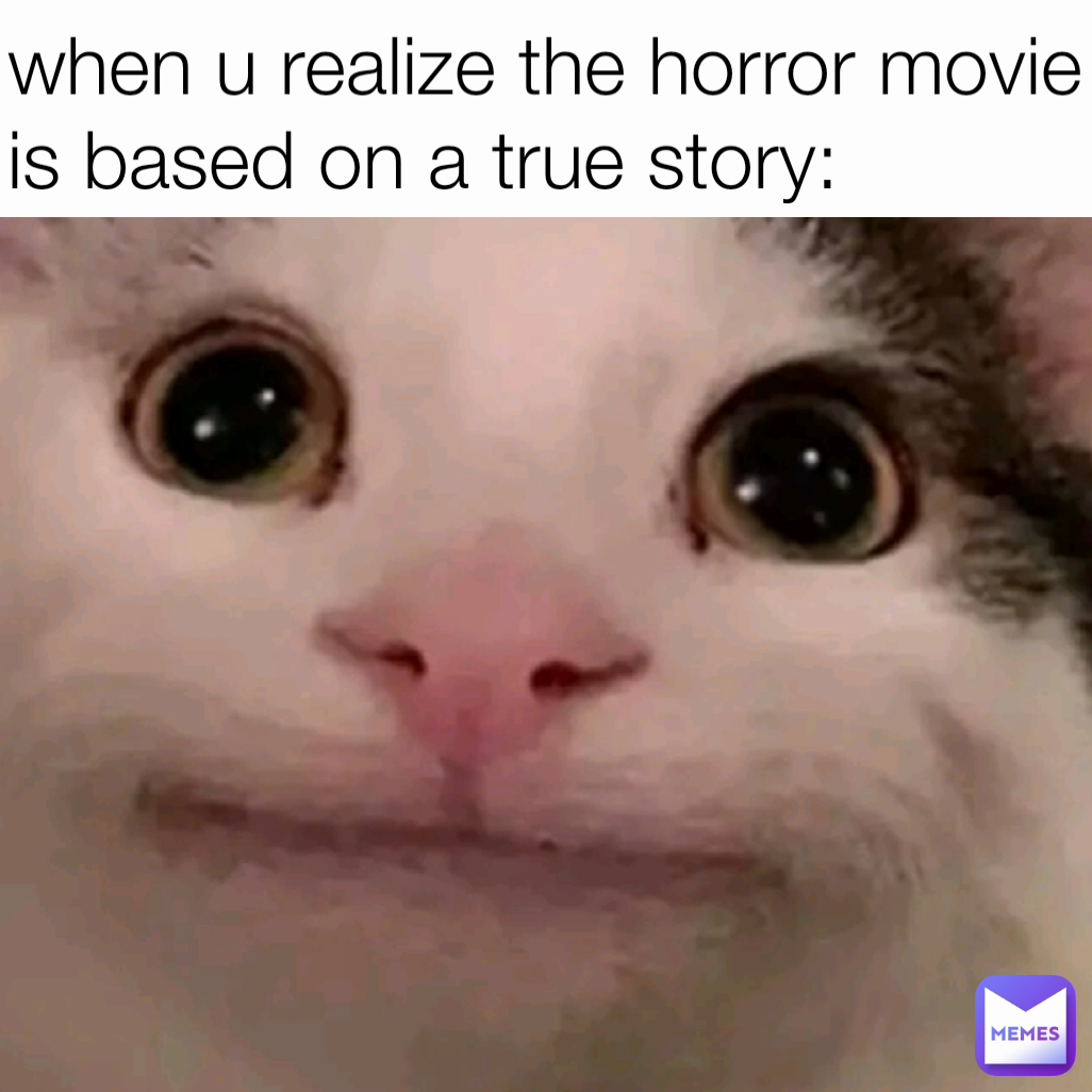 when u realize the horror movie is based on a true story:
