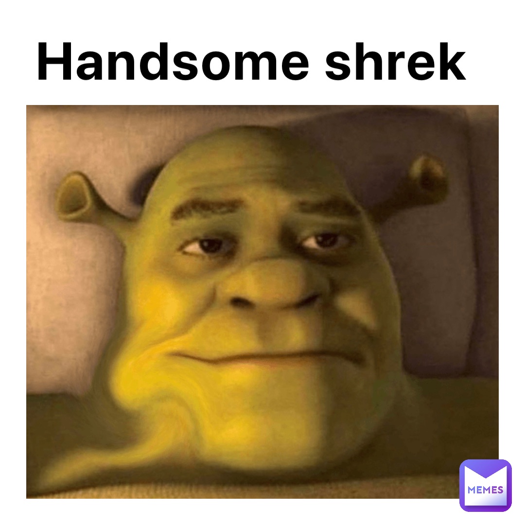 Handsome shrek