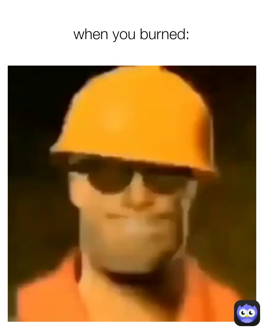 when you burned heavy.meme.guy Memes