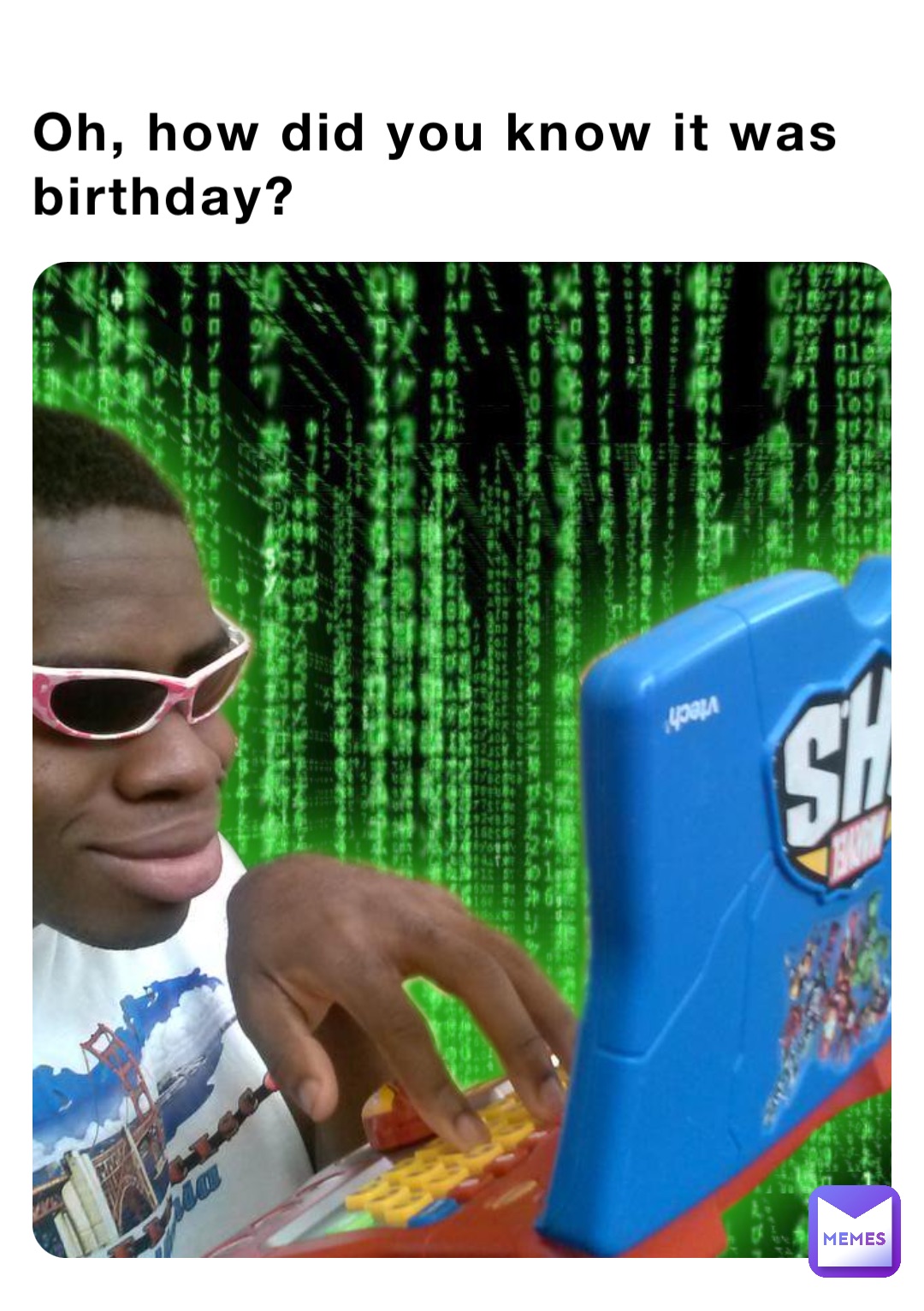 Oh, how did you know it was birthday?