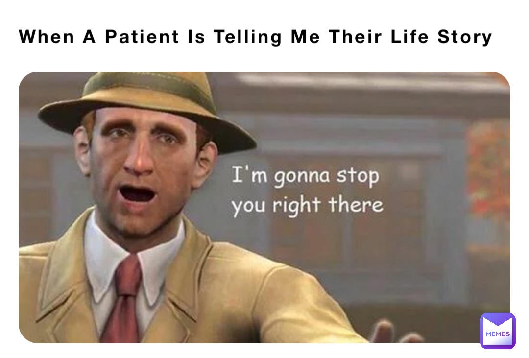 When A Patient Is Telling Me Their Life Story