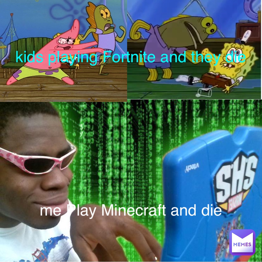 me Play Minecraft and die kids playing Fortnite and they die