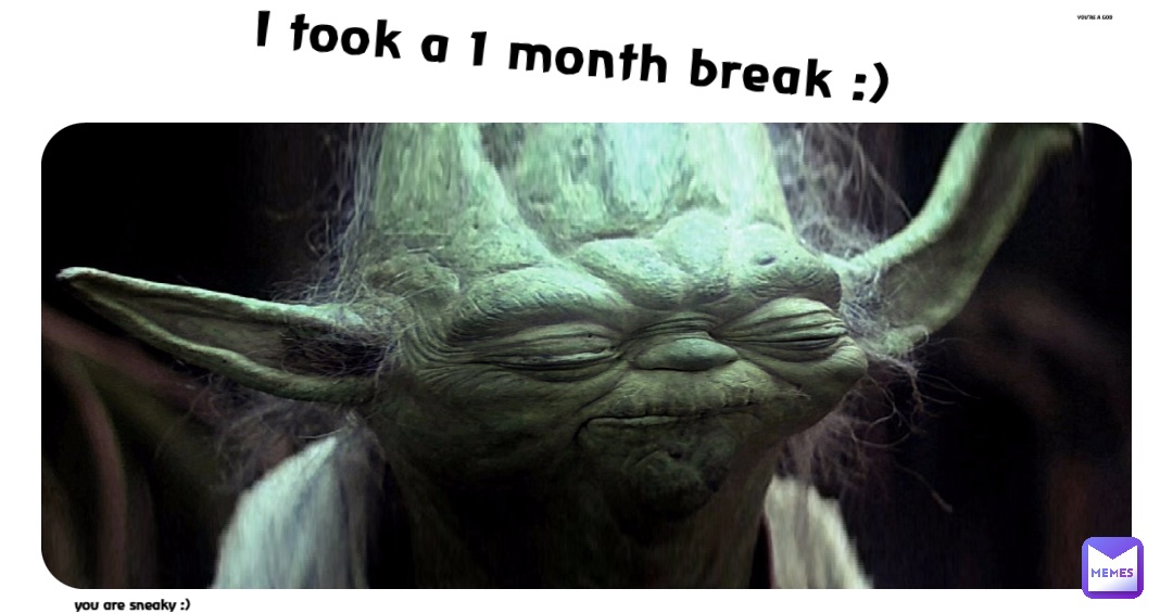 I took a 1 month break :)