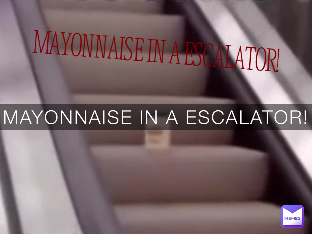 MAYONNAISE IN A ESCALATOR!