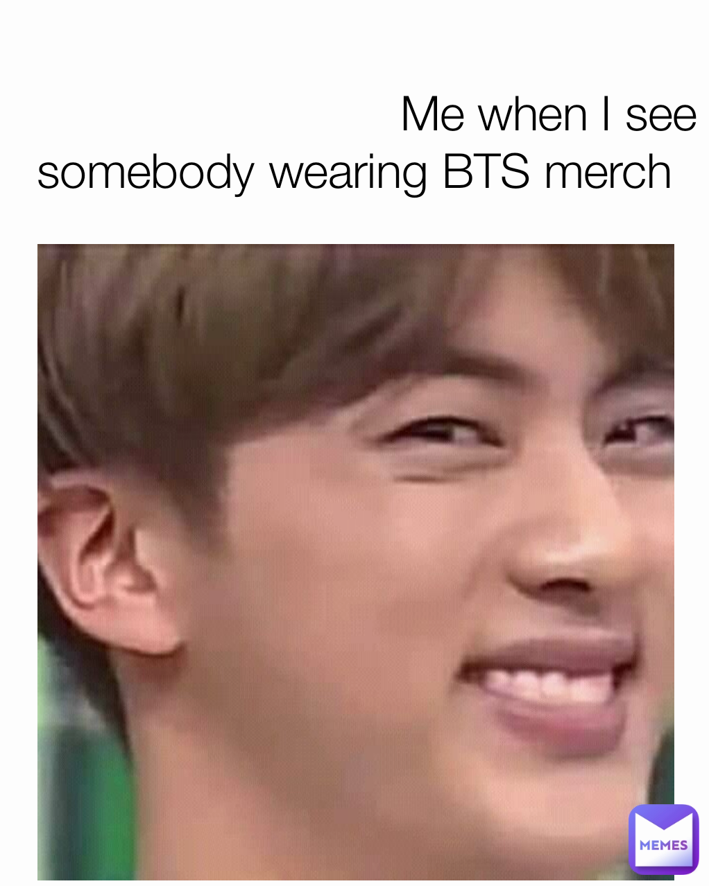                              Me when I see somebody wearing BTS merch