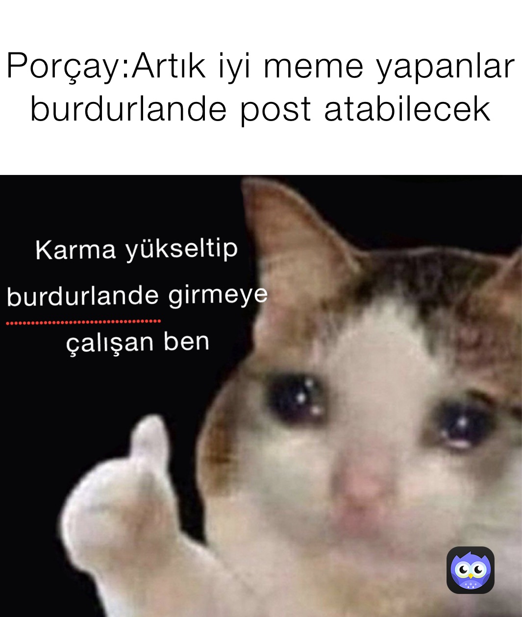 Porçay:Artık iyi meme yapanlar  burdurlande post atabilecek