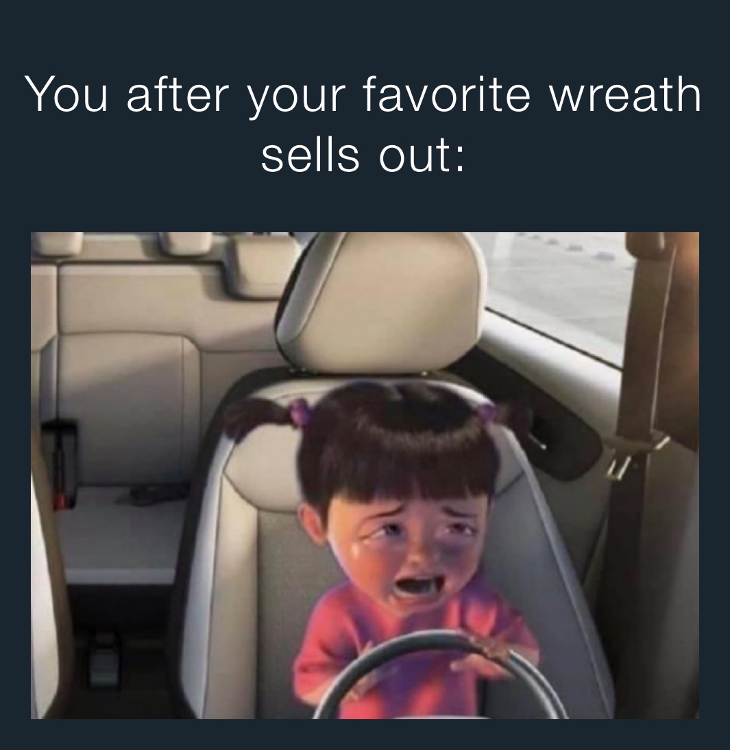 You after your favorite wreath sells out: 