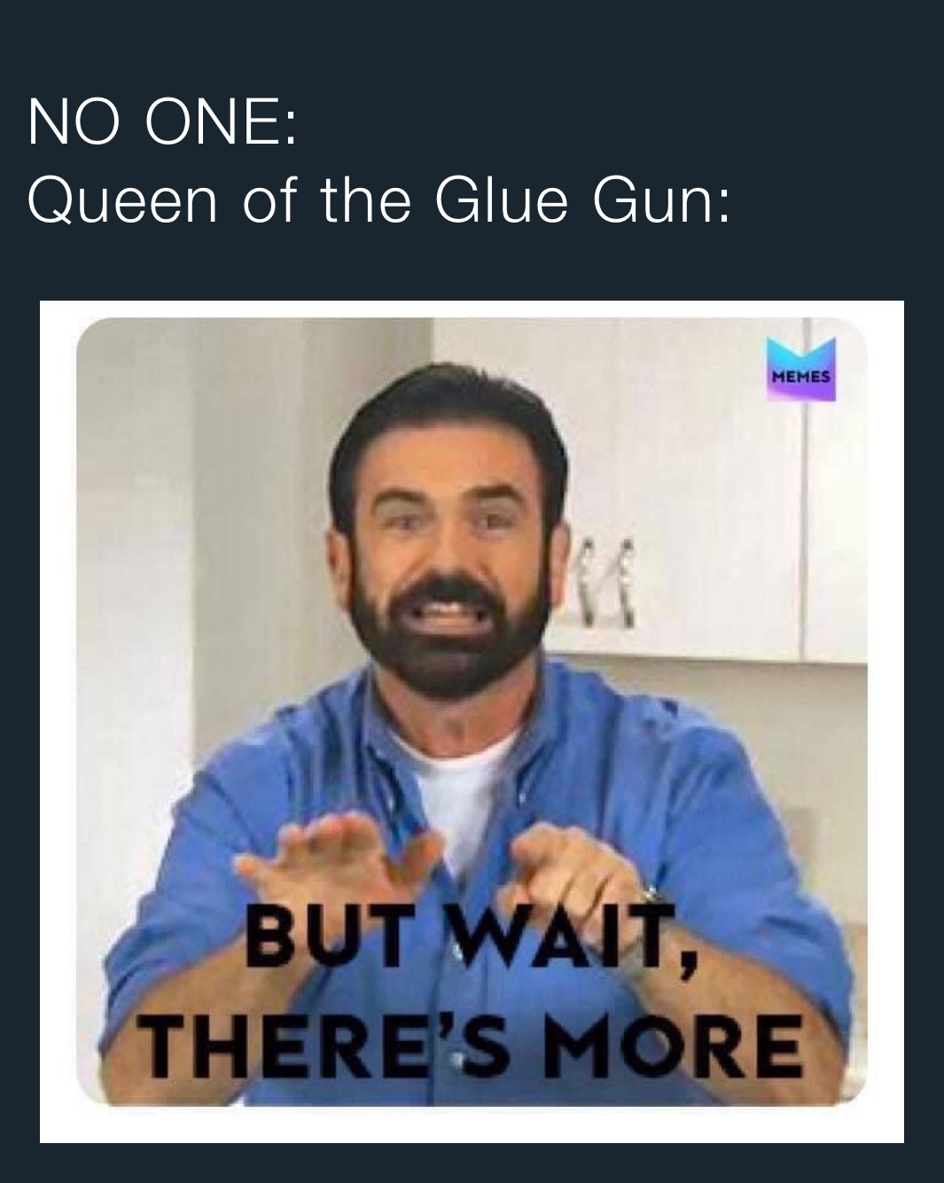 NO ONE:
Queen of the Glue Gun: