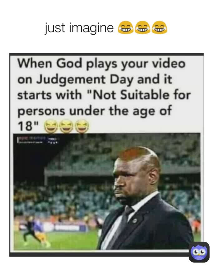 just imagine 😂😂😂