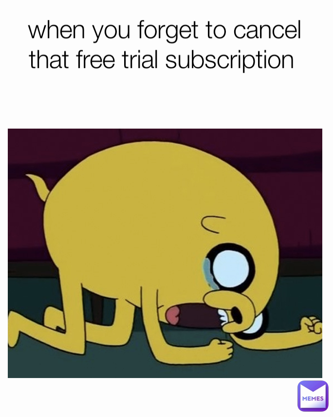 when you forget to cancel that free trial subscription 
