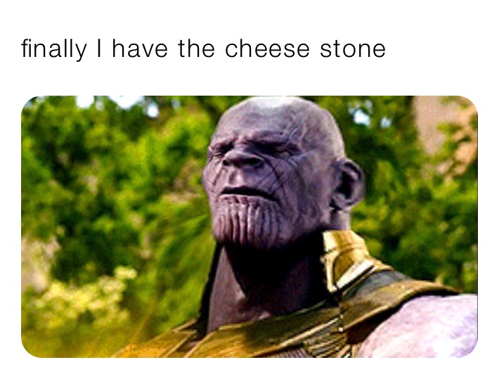 finally I have the cheese stone