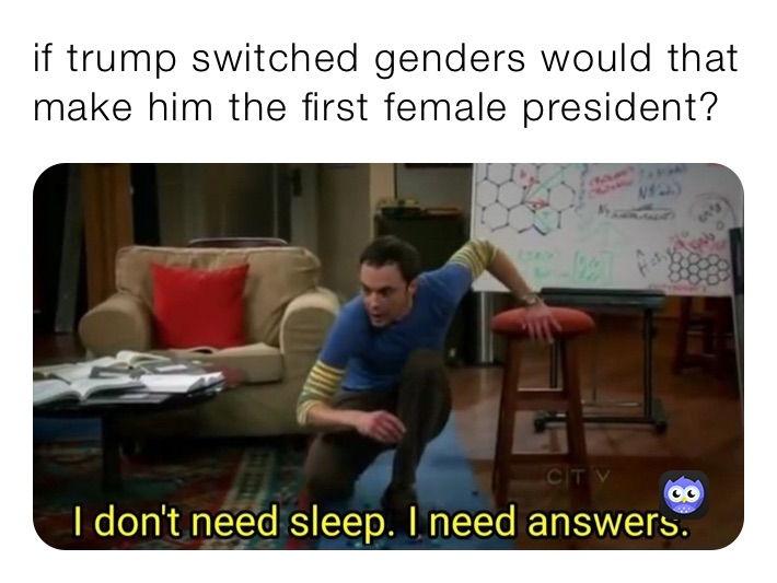 if trump switched genders would that make him the first female president?