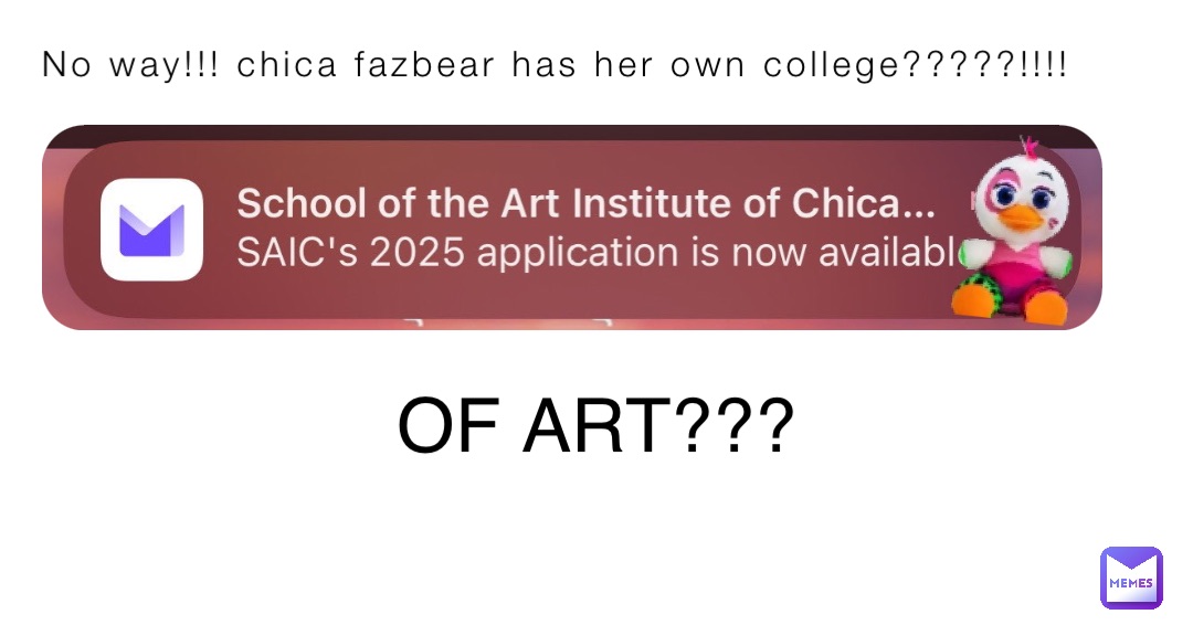 No way!!! chica fazbear has her own college?????!!!! OF ART???