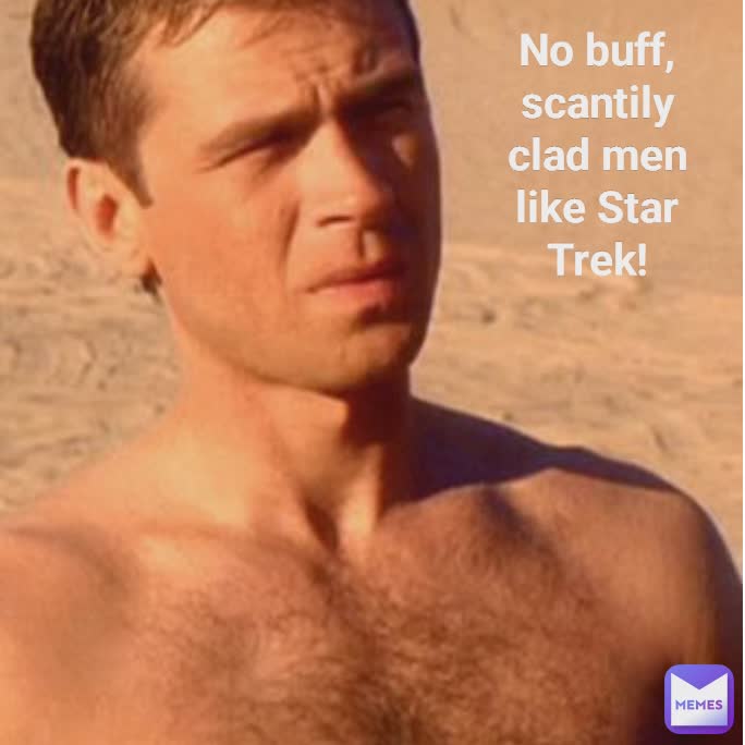 No buff, scantily clad men like Star Trek!