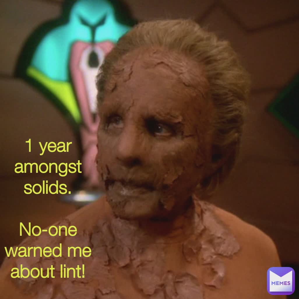 1 year amongst solids.

No-one warned me about lint!