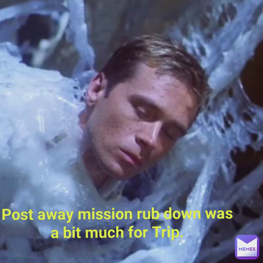 Post away mission rub down was a bit much for Trip.