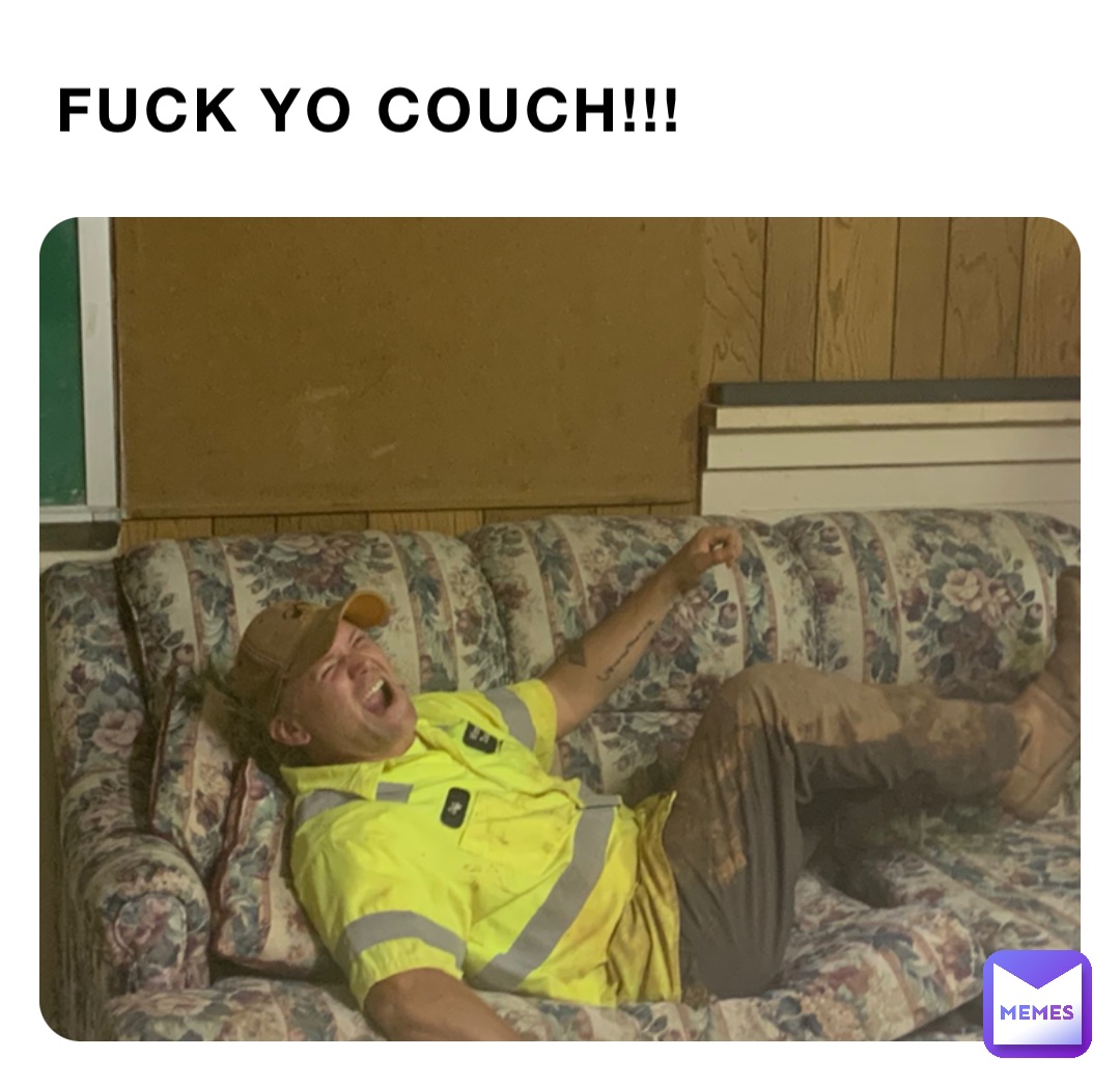 FUCK YO COUCH!!!