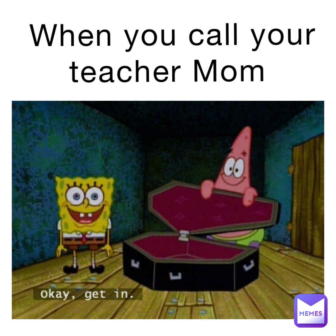 When you call your teacher Mom