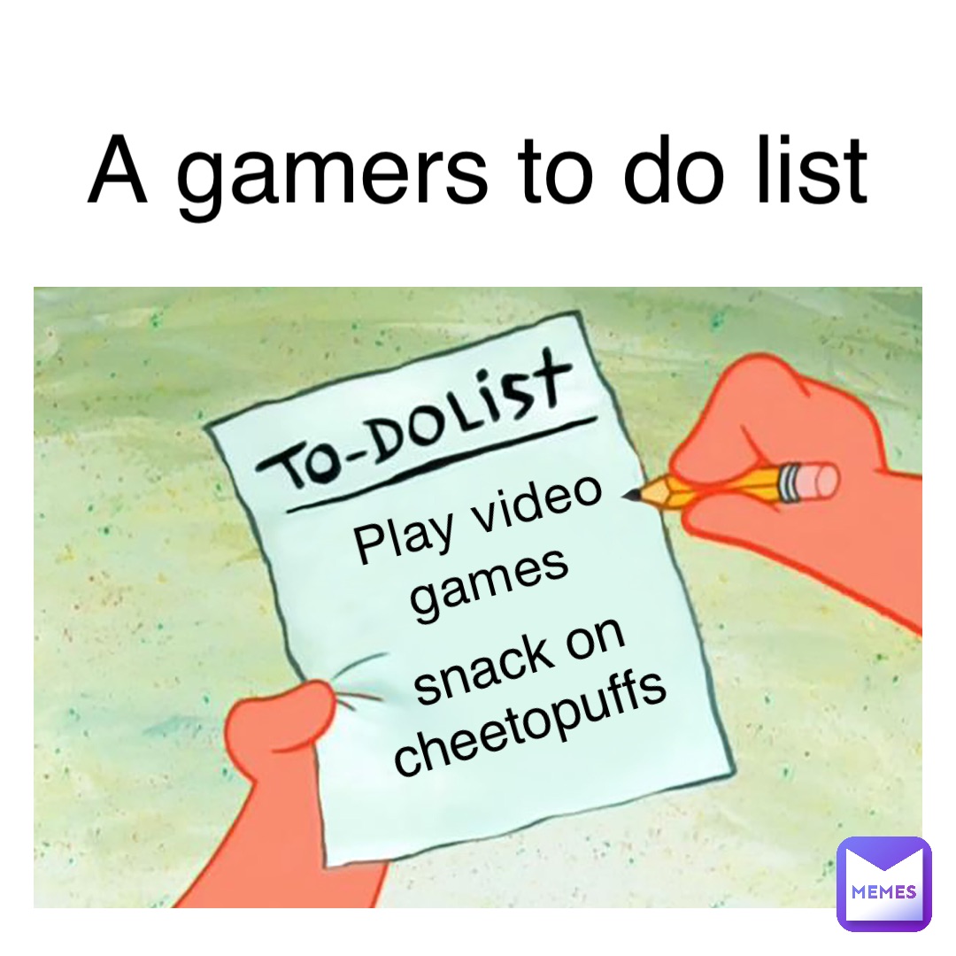 Play video games snack on cheetopuffs A gamers to do list