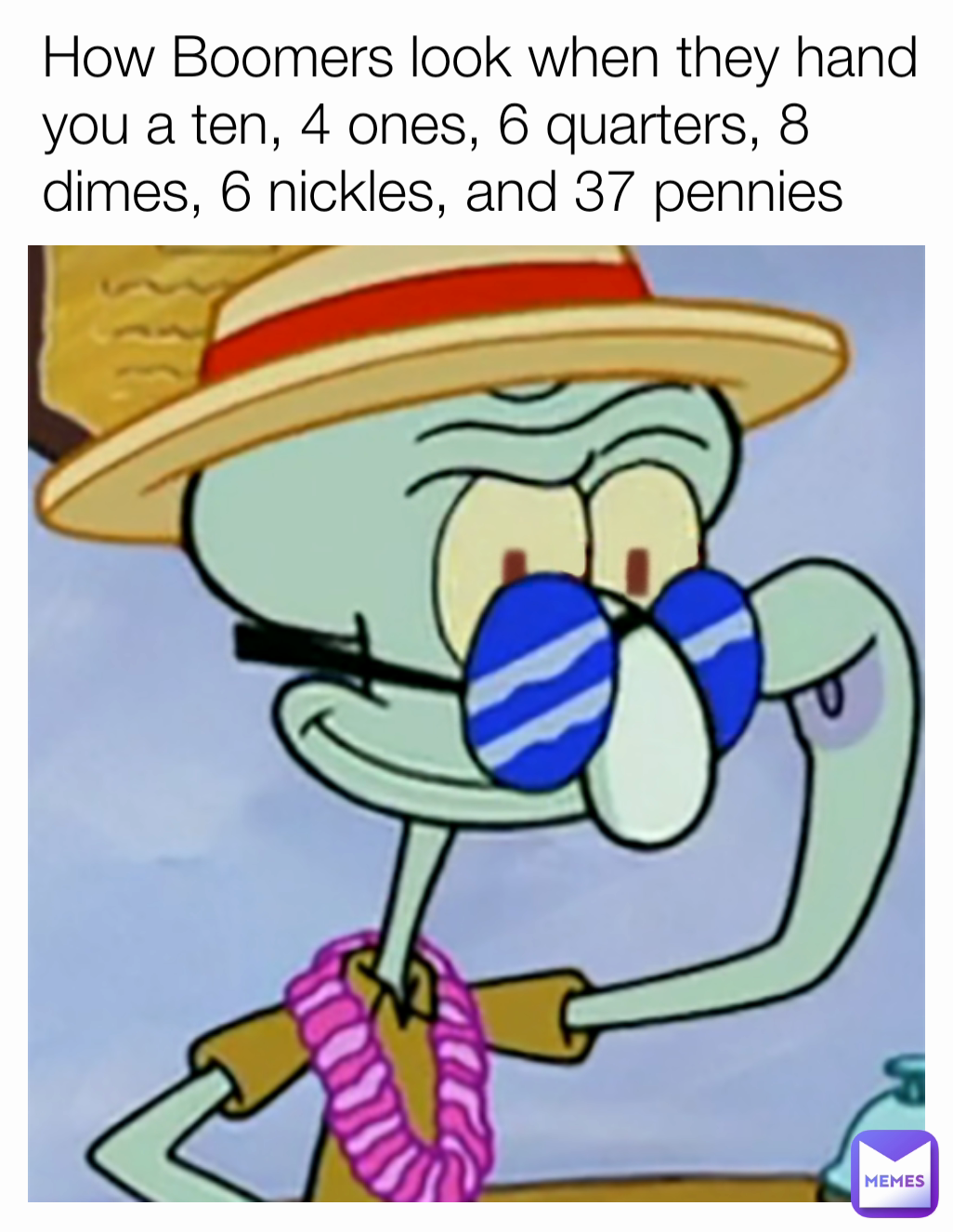 How Boomers look when they hand you a ten, 4 ones, 6 quarters, 8 dimes, 6 nickles, and 37 pennies