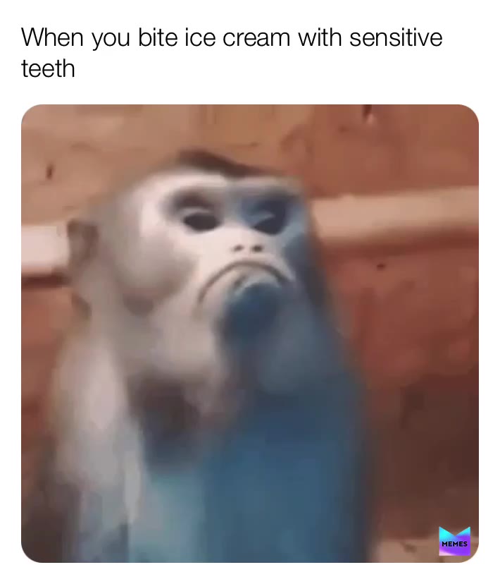 Sensitive teeth be like