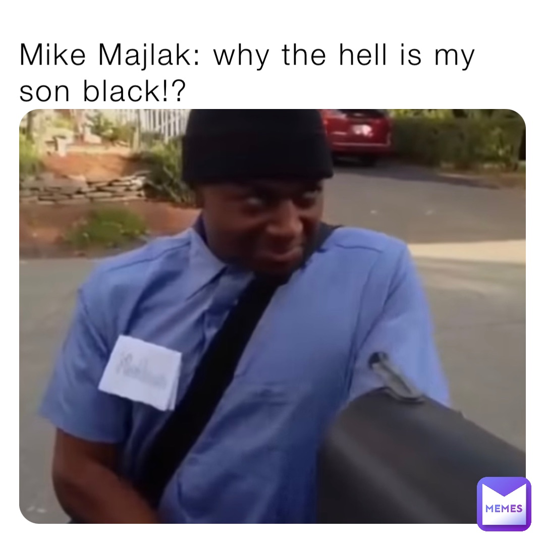 Mike Majlak: why the hell is my son black!?