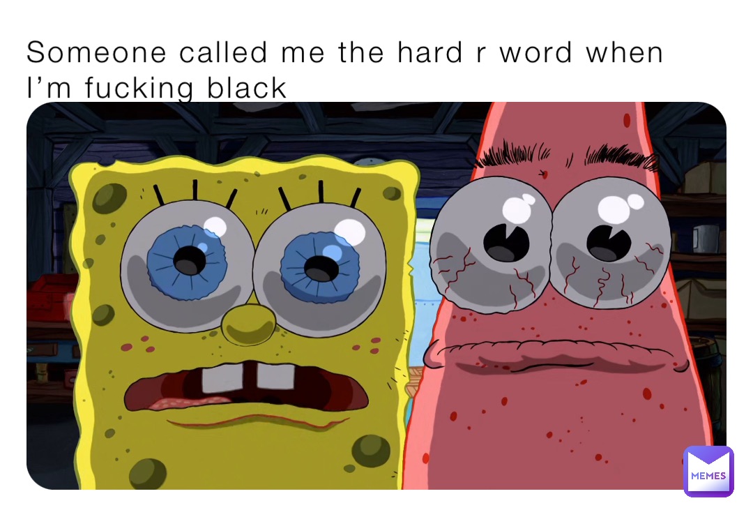 Someone called me the hard r word when I’m fucking black
