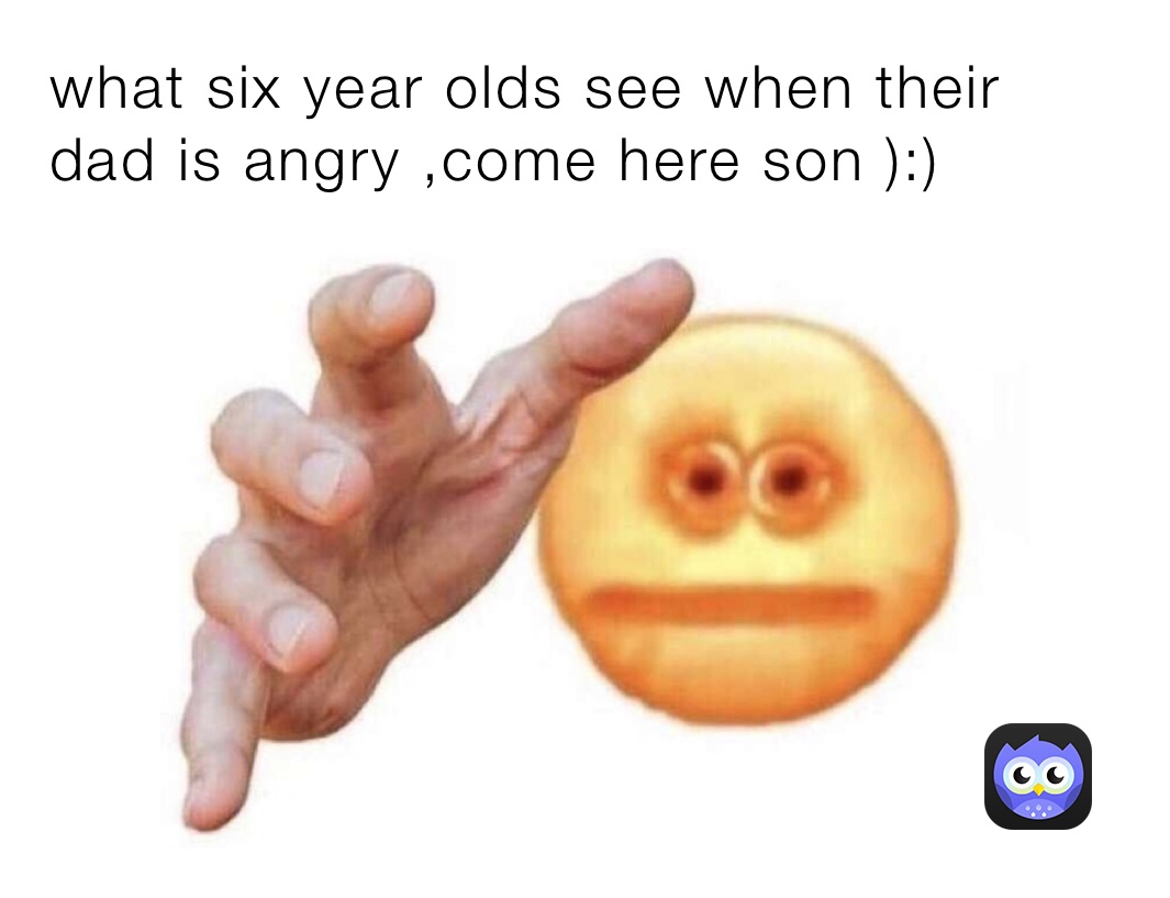 what six year olds see when their dad is angry ,come here son ):) |  @DARK_WALUIGI_ | Memes