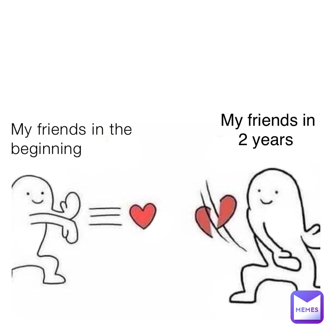 My friends in the beginning My friends in 2 years