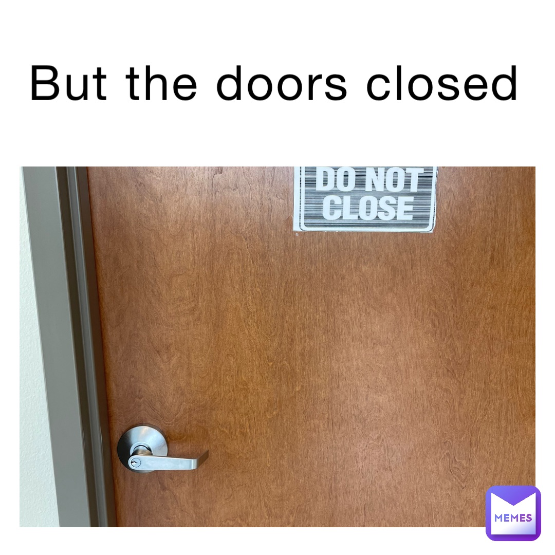 But the doors closed