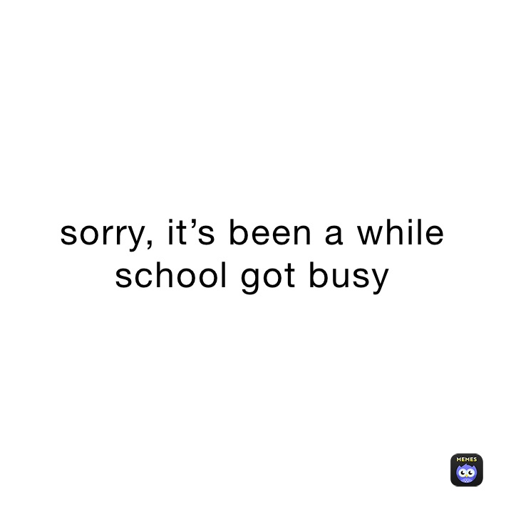 sorry, it’s been a while school got busy