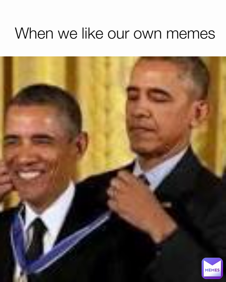 When we like our own memes