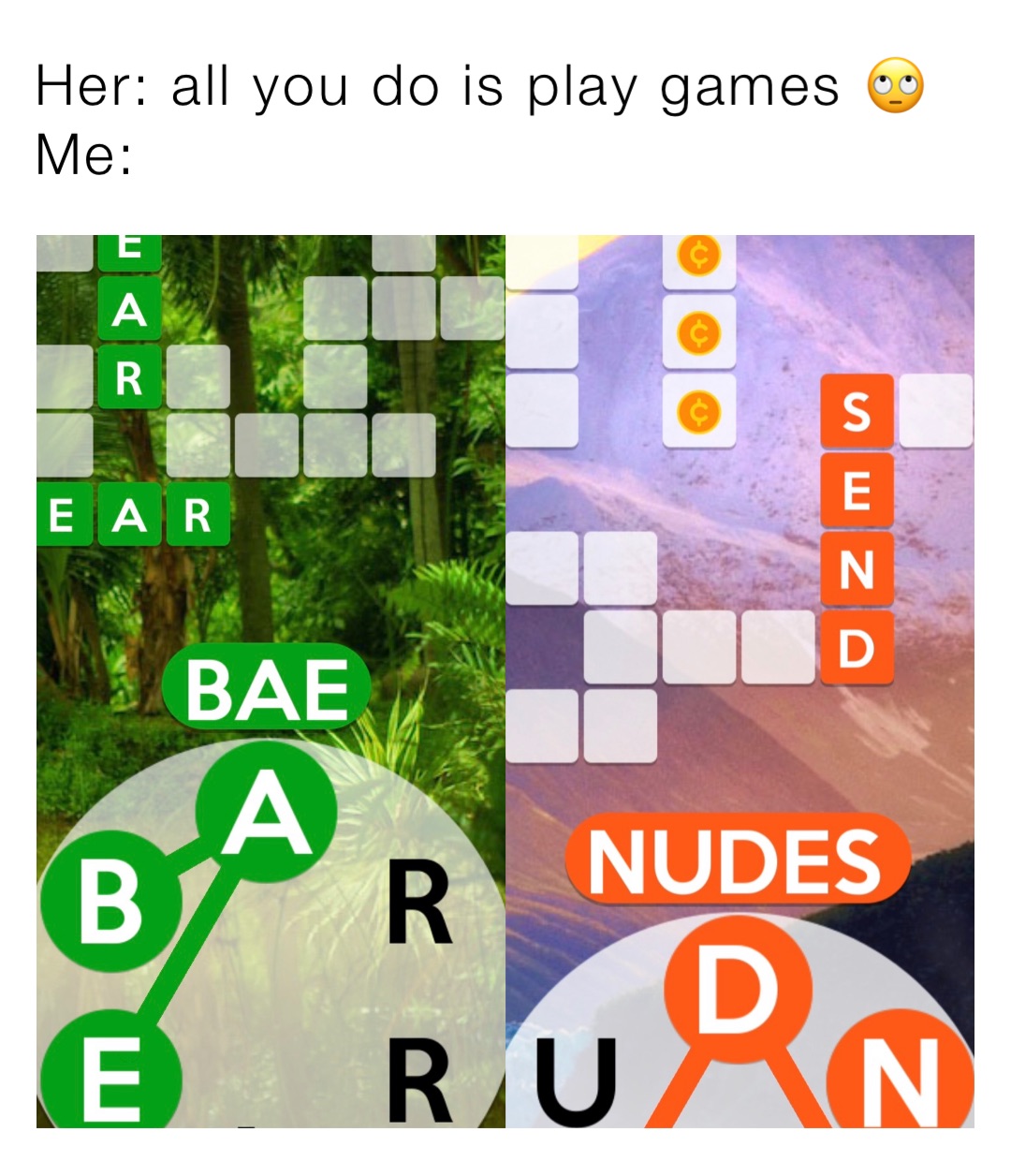 Her: all you do is play games 🙄
Me: