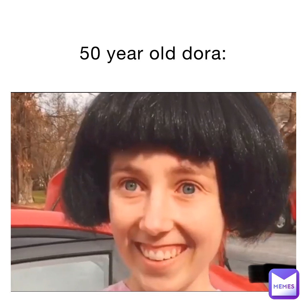 50 year old Dora: