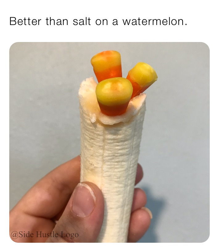 Better than salt on a watermelon.