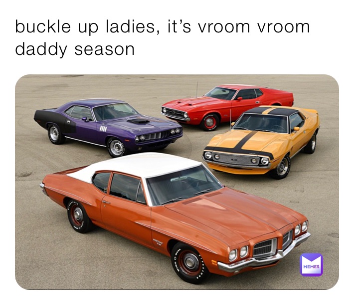 Buckle Up Ladies It S Vroom Vroom Daddy Season Iheartsnails Memes