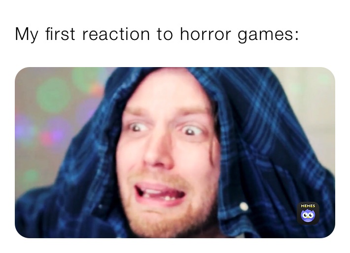 My first reaction to horror games: