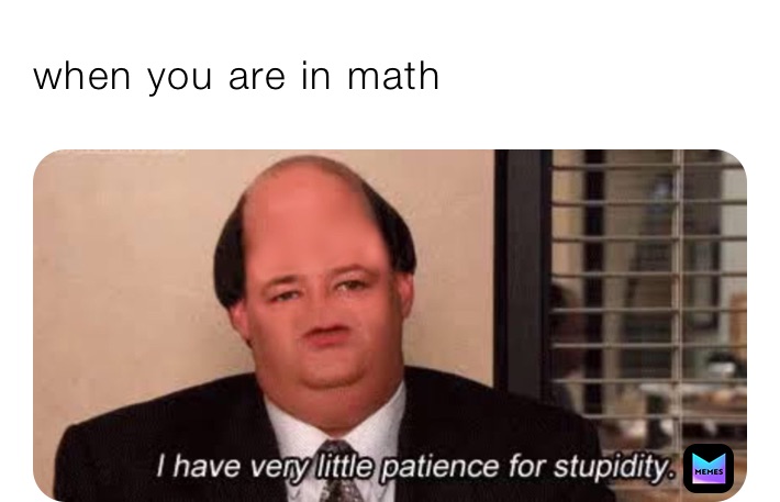 when you are in math