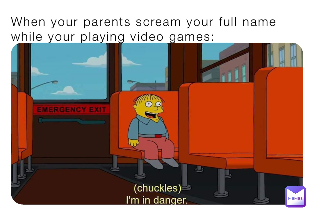 When your parents scream your full name while your playing video games: