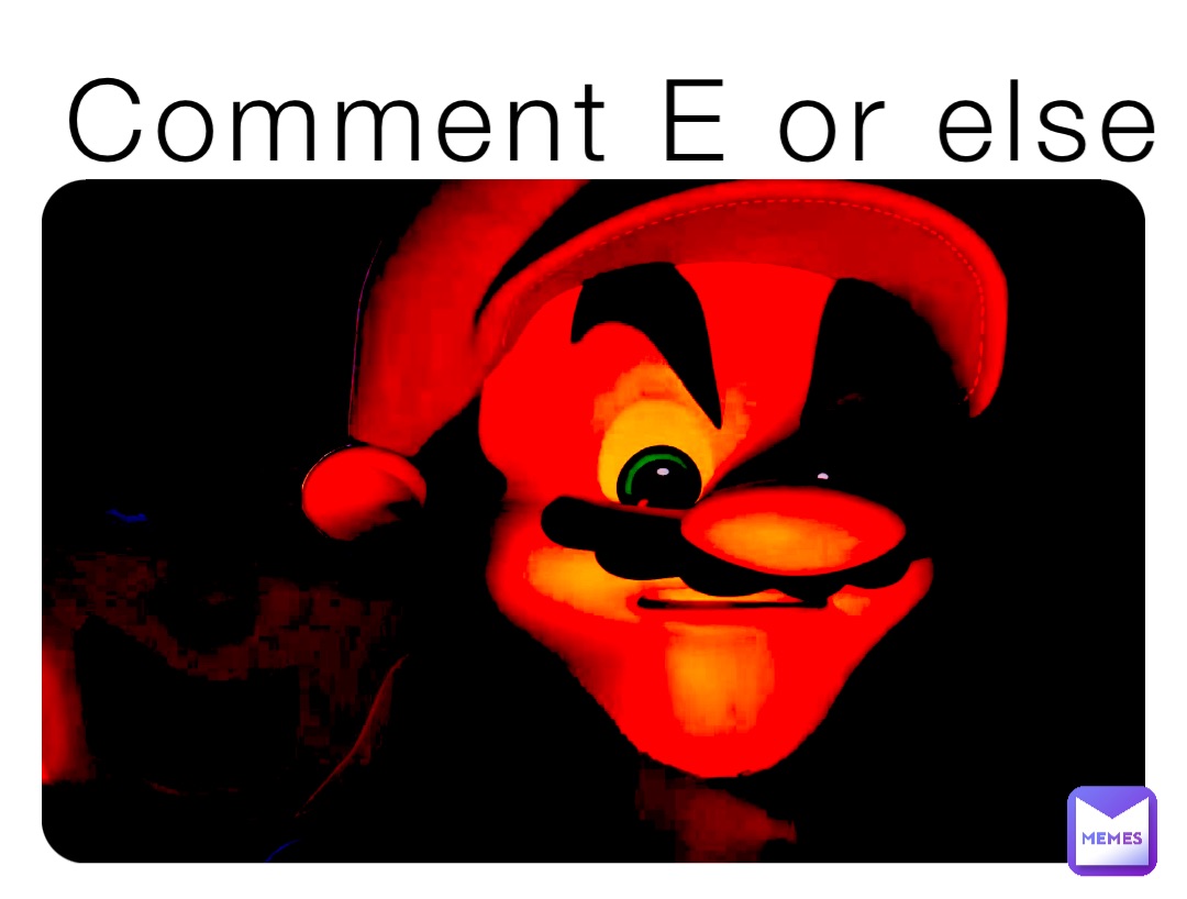 Comment E or else