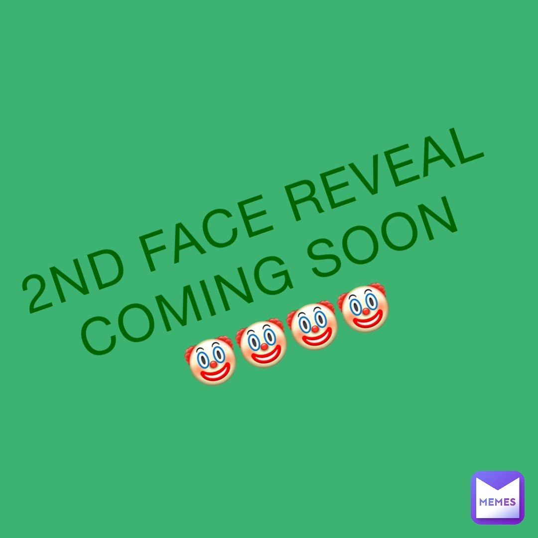 2ND FACE REVEAL COMING SOON
🤡🤡🤡🤡