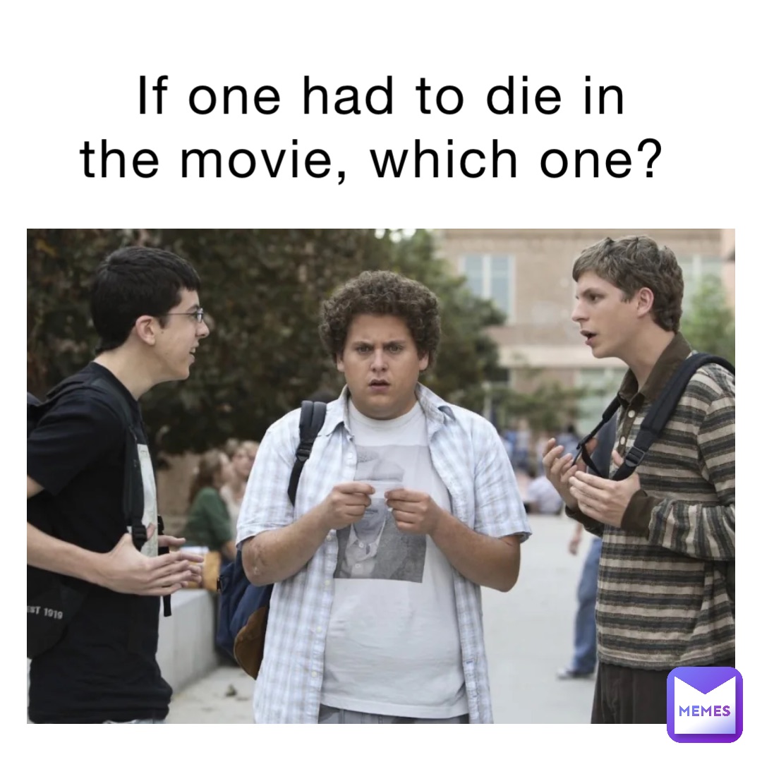 If one had to die in the movie, which one?