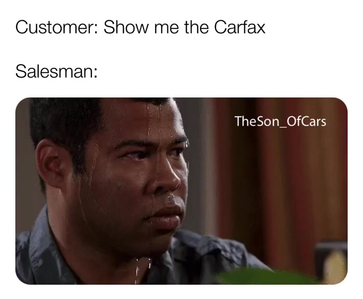 Always ask for the carfax! Come see me and I will give you the carfax on every single car FREE! I will even show you the carfax on your current Vehicles FREE! So you can see how much it is worth for trade!
-
- #themoreyouknow  #dontsweatit  #savewithson  #carsalesman  #carmemes