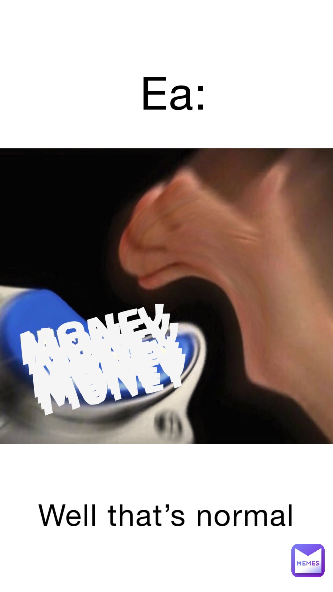 EA: Well that’s normal MONEY MONEY MONEY MONEY MONEY MONEY MONEY MONEY