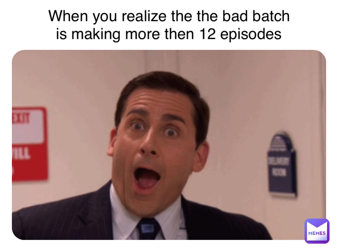 When you realize the the bad batch is making more then 12 episodes