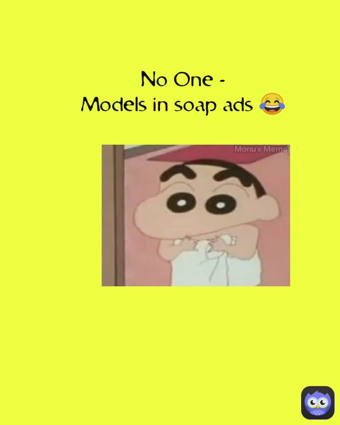 No One -
Models in soap ads 😂